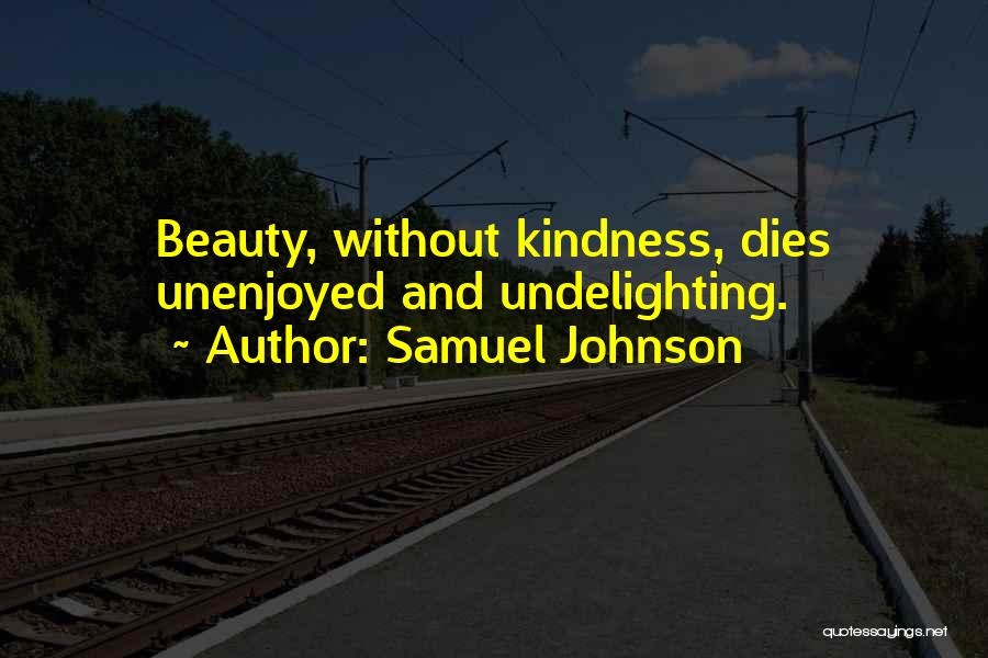 Samuel Johnson Quotes: Beauty, Without Kindness, Dies Unenjoyed And Undelighting.