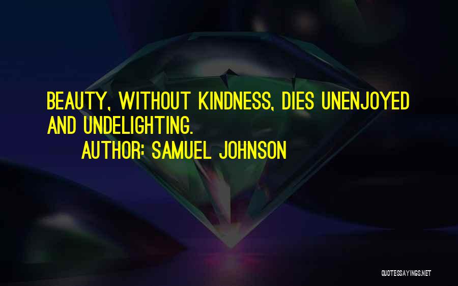 Samuel Johnson Quotes: Beauty, Without Kindness, Dies Unenjoyed And Undelighting.