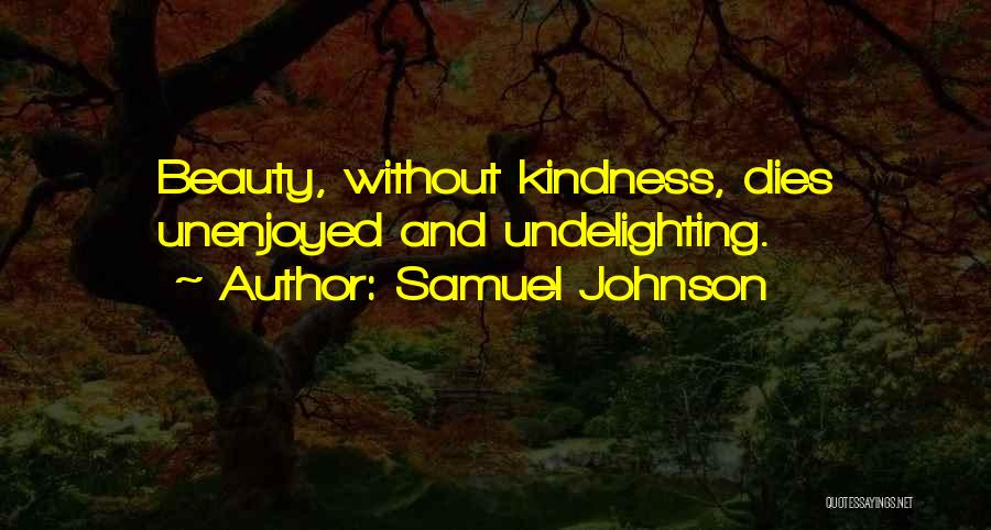 Samuel Johnson Quotes: Beauty, Without Kindness, Dies Unenjoyed And Undelighting.