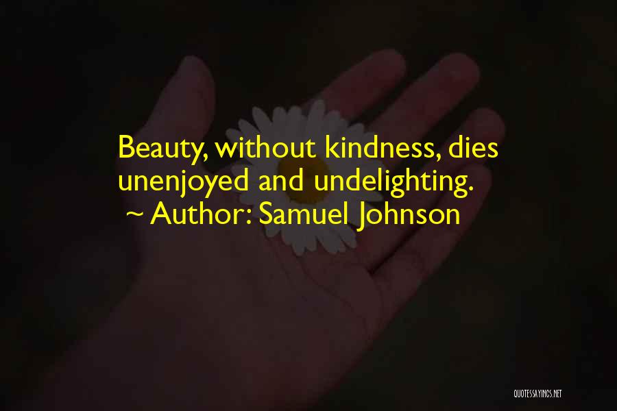 Samuel Johnson Quotes: Beauty, Without Kindness, Dies Unenjoyed And Undelighting.