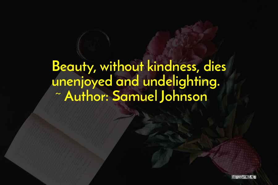 Samuel Johnson Quotes: Beauty, Without Kindness, Dies Unenjoyed And Undelighting.