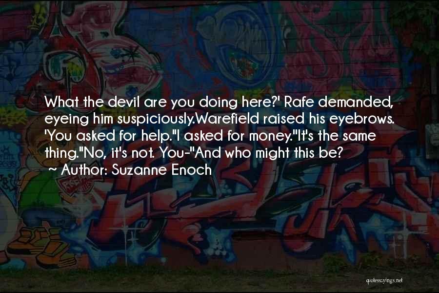 Suzanne Enoch Quotes: What The Devil Are You Doing Here?' Rafe Demanded, Eyeing Him Suspiciously.warefield Raised His Eyebrows. 'you Asked For Help.''i Asked