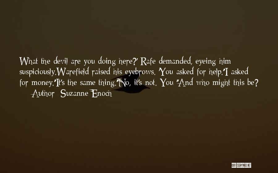 Suzanne Enoch Quotes: What The Devil Are You Doing Here?' Rafe Demanded, Eyeing Him Suspiciously.warefield Raised His Eyebrows. 'you Asked For Help.''i Asked