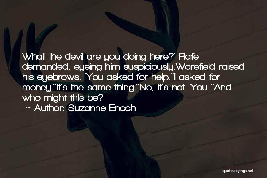 Suzanne Enoch Quotes: What The Devil Are You Doing Here?' Rafe Demanded, Eyeing Him Suspiciously.warefield Raised His Eyebrows. 'you Asked For Help.''i Asked