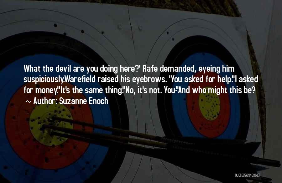 Suzanne Enoch Quotes: What The Devil Are You Doing Here?' Rafe Demanded, Eyeing Him Suspiciously.warefield Raised His Eyebrows. 'you Asked For Help.''i Asked