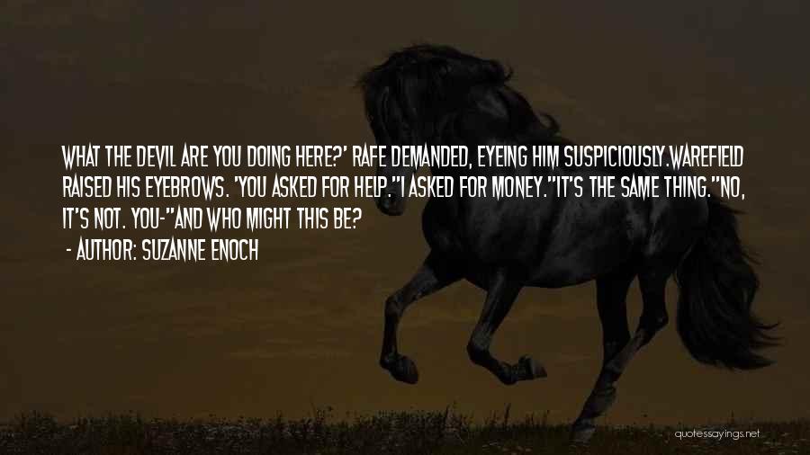 Suzanne Enoch Quotes: What The Devil Are You Doing Here?' Rafe Demanded, Eyeing Him Suspiciously.warefield Raised His Eyebrows. 'you Asked For Help.''i Asked