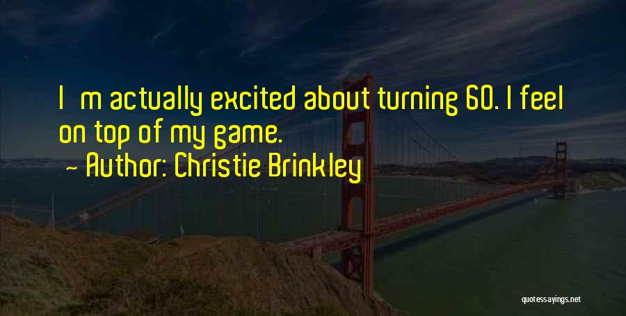 Christie Brinkley Quotes: I'm Actually Excited About Turning 60. I Feel On Top Of My Game.