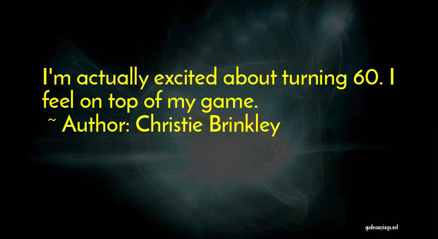 Christie Brinkley Quotes: I'm Actually Excited About Turning 60. I Feel On Top Of My Game.