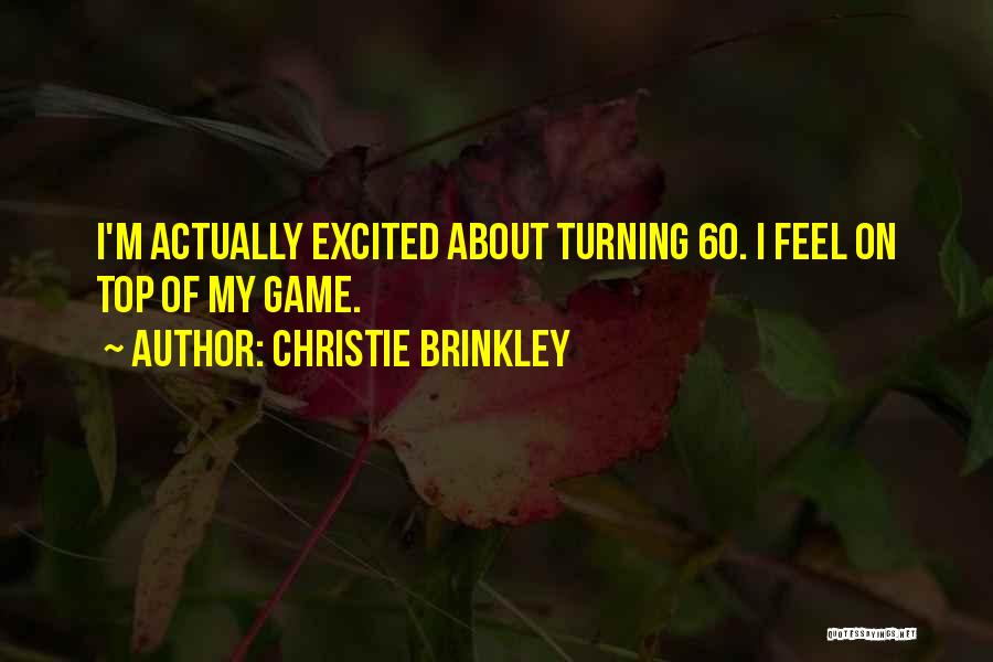 Christie Brinkley Quotes: I'm Actually Excited About Turning 60. I Feel On Top Of My Game.