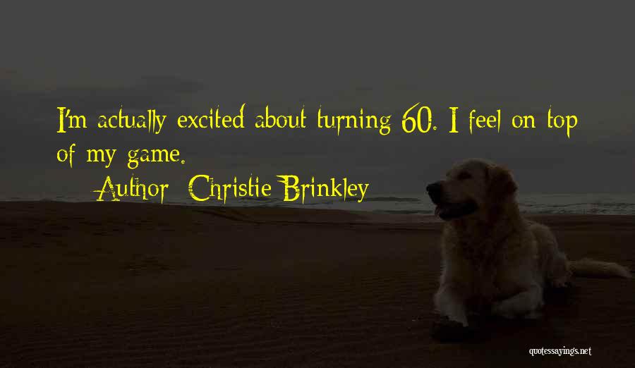 Christie Brinkley Quotes: I'm Actually Excited About Turning 60. I Feel On Top Of My Game.