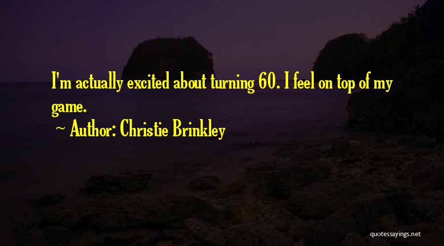 Christie Brinkley Quotes: I'm Actually Excited About Turning 60. I Feel On Top Of My Game.