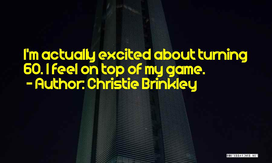 Christie Brinkley Quotes: I'm Actually Excited About Turning 60. I Feel On Top Of My Game.