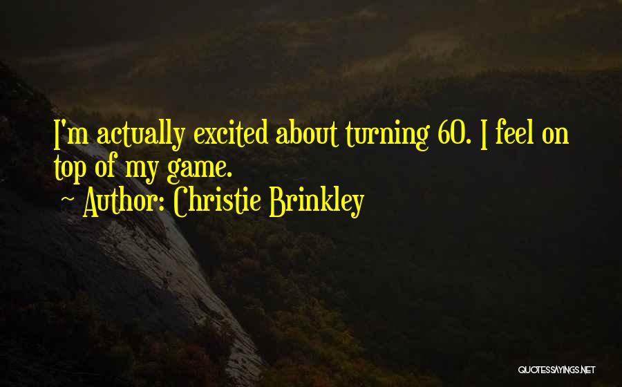 Christie Brinkley Quotes: I'm Actually Excited About Turning 60. I Feel On Top Of My Game.