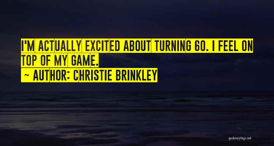 Christie Brinkley Quotes: I'm Actually Excited About Turning 60. I Feel On Top Of My Game.