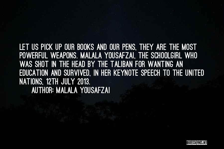 Malala Yousafzai Quotes: Let Us Pick Up Our Books And Our Pens, They Are The Most Powerful Weapons. Malala Yousafzai, The Schoolgirl Who