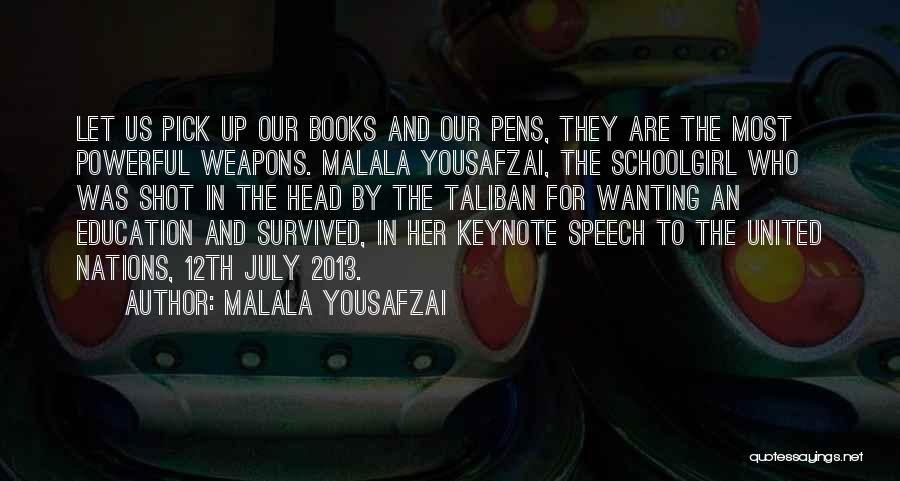 Malala Yousafzai Quotes: Let Us Pick Up Our Books And Our Pens, They Are The Most Powerful Weapons. Malala Yousafzai, The Schoolgirl Who