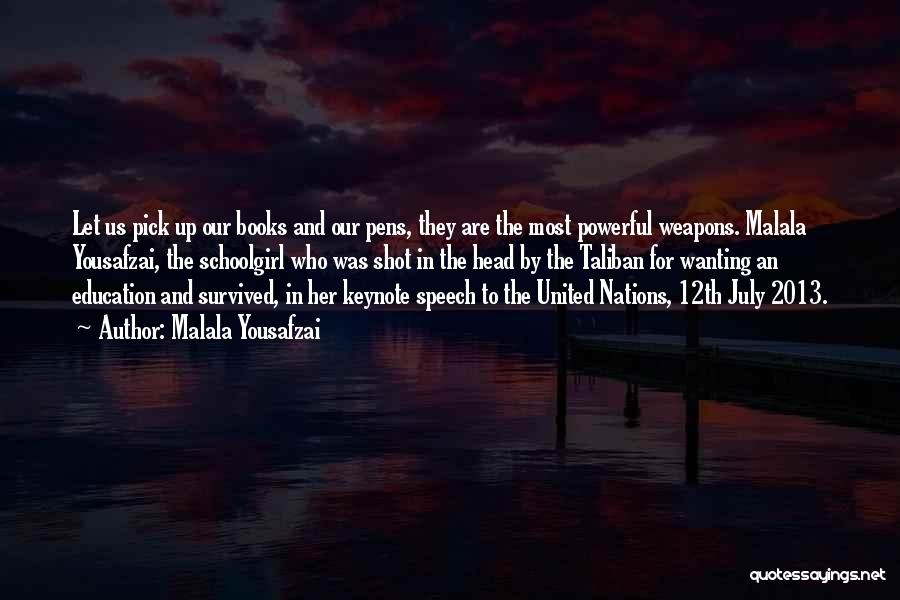 Malala Yousafzai Quotes: Let Us Pick Up Our Books And Our Pens, They Are The Most Powerful Weapons. Malala Yousafzai, The Schoolgirl Who