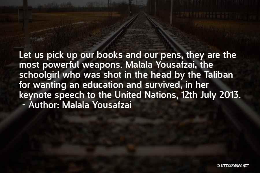 Malala Yousafzai Quotes: Let Us Pick Up Our Books And Our Pens, They Are The Most Powerful Weapons. Malala Yousafzai, The Schoolgirl Who