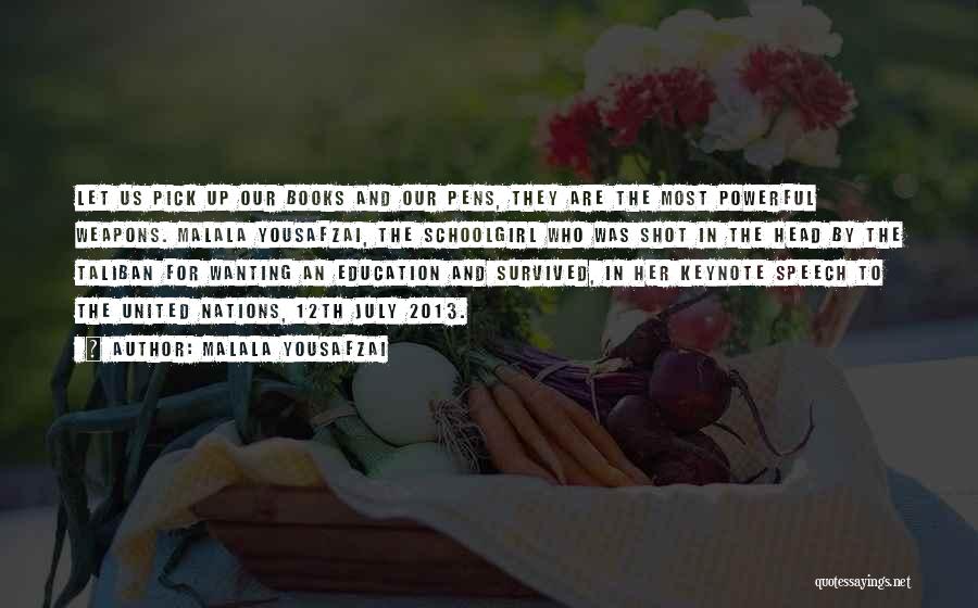 Malala Yousafzai Quotes: Let Us Pick Up Our Books And Our Pens, They Are The Most Powerful Weapons. Malala Yousafzai, The Schoolgirl Who
