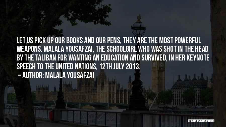 Malala Yousafzai Quotes: Let Us Pick Up Our Books And Our Pens, They Are The Most Powerful Weapons. Malala Yousafzai, The Schoolgirl Who