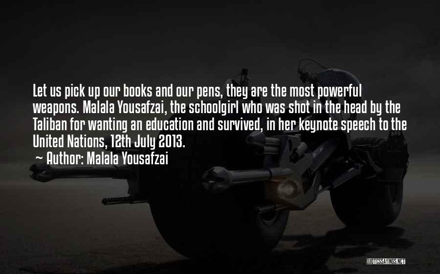 Malala Yousafzai Quotes: Let Us Pick Up Our Books And Our Pens, They Are The Most Powerful Weapons. Malala Yousafzai, The Schoolgirl Who