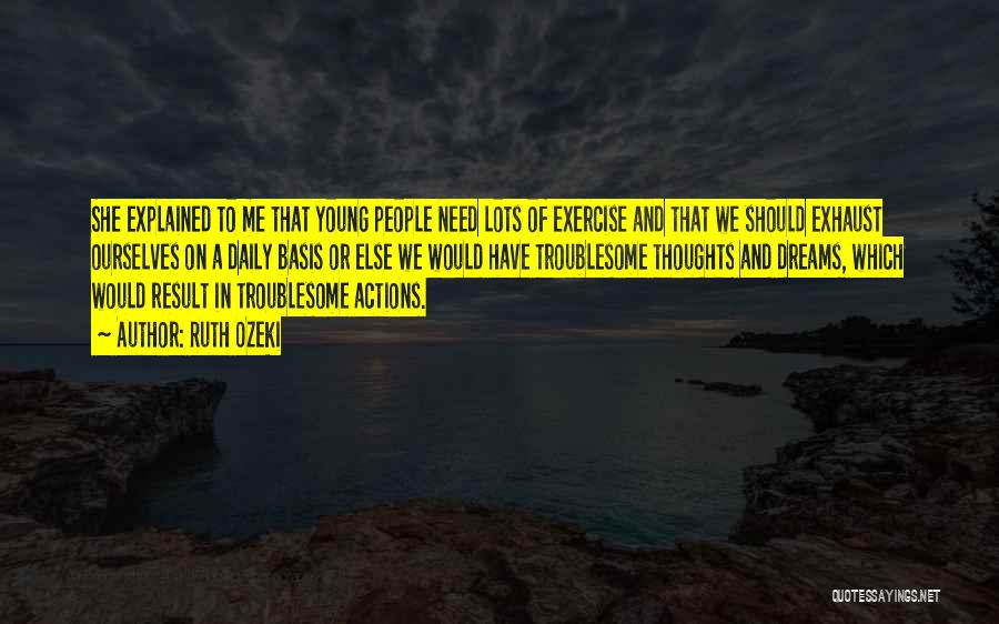 Ruth Ozeki Quotes: She Explained To Me That Young People Need Lots Of Exercise And That We Should Exhaust Ourselves On A Daily