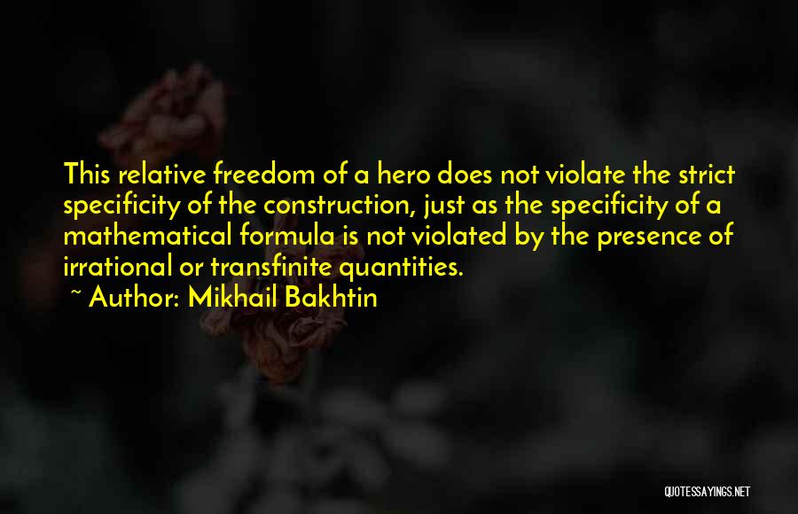 Mikhail Bakhtin Quotes: This Relative Freedom Of A Hero Does Not Violate The Strict Specificity Of The Construction, Just As The Specificity Of