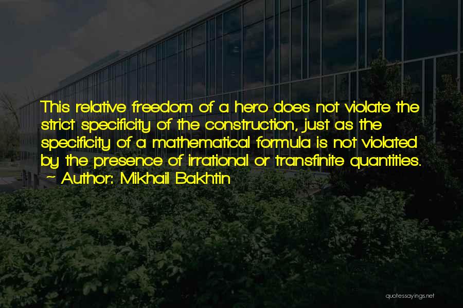 Mikhail Bakhtin Quotes: This Relative Freedom Of A Hero Does Not Violate The Strict Specificity Of The Construction, Just As The Specificity Of