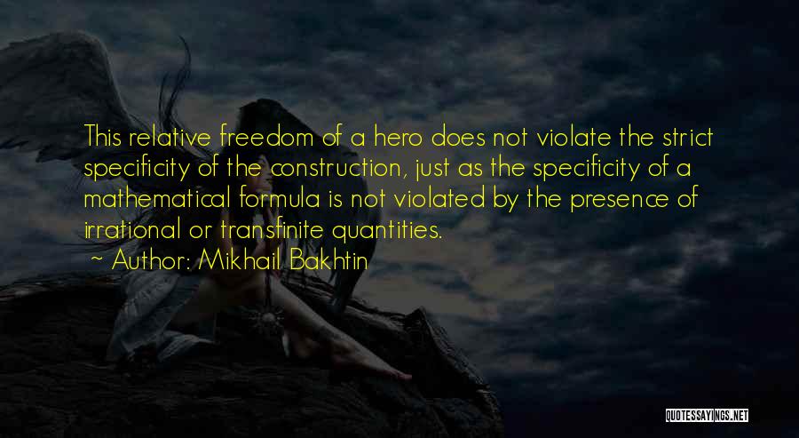 Mikhail Bakhtin Quotes: This Relative Freedom Of A Hero Does Not Violate The Strict Specificity Of The Construction, Just As The Specificity Of