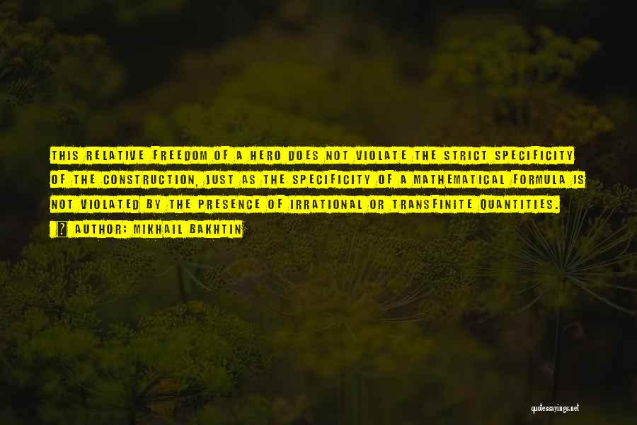 Mikhail Bakhtin Quotes: This Relative Freedom Of A Hero Does Not Violate The Strict Specificity Of The Construction, Just As The Specificity Of