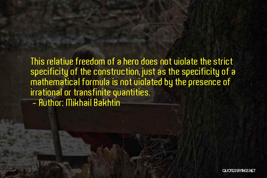 Mikhail Bakhtin Quotes: This Relative Freedom Of A Hero Does Not Violate The Strict Specificity Of The Construction, Just As The Specificity Of