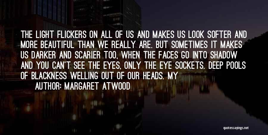 Margaret Atwood Quotes: The Light Flickers On All Of Us And Makes Us Look Softer And More Beautiful Than We Really Are. But