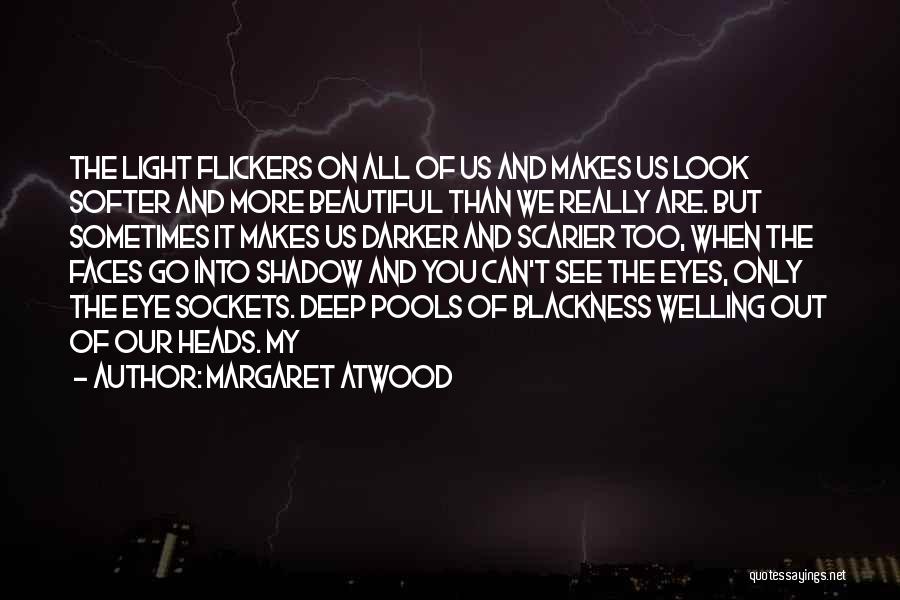 Margaret Atwood Quotes: The Light Flickers On All Of Us And Makes Us Look Softer And More Beautiful Than We Really Are. But