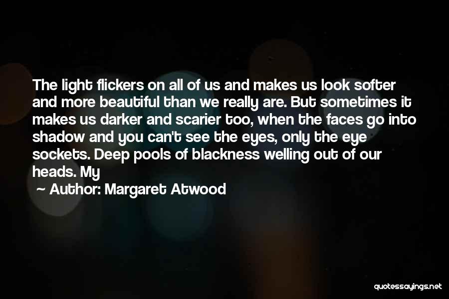 Margaret Atwood Quotes: The Light Flickers On All Of Us And Makes Us Look Softer And More Beautiful Than We Really Are. But