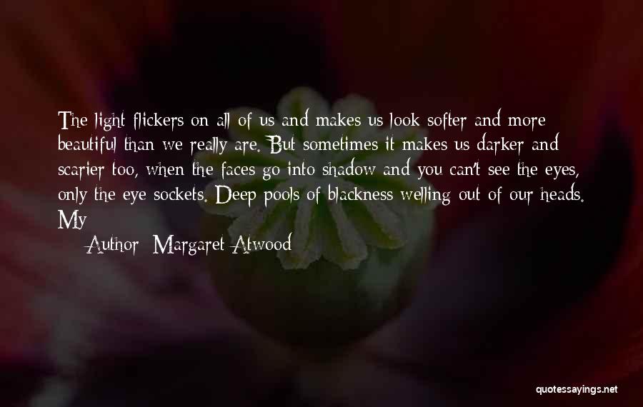 Margaret Atwood Quotes: The Light Flickers On All Of Us And Makes Us Look Softer And More Beautiful Than We Really Are. But