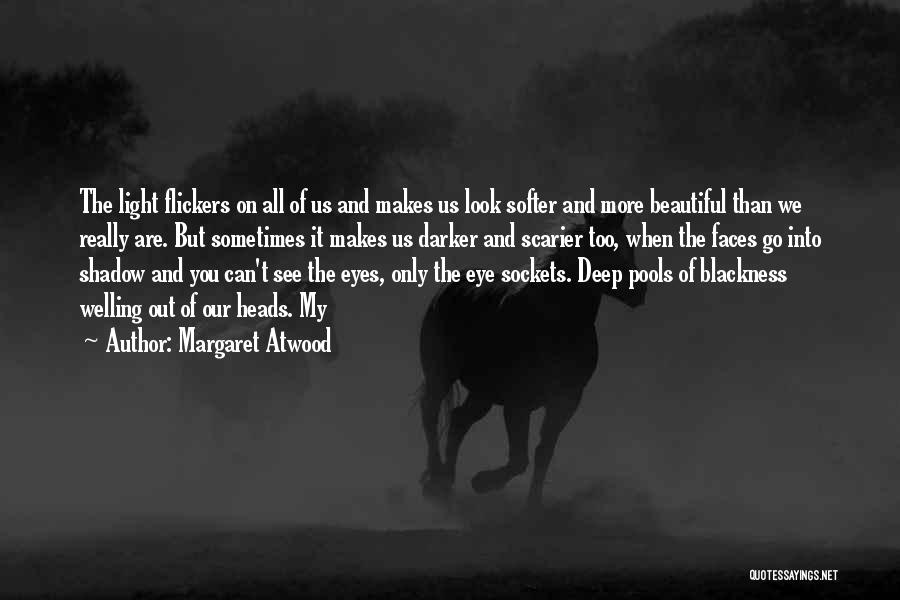 Margaret Atwood Quotes: The Light Flickers On All Of Us And Makes Us Look Softer And More Beautiful Than We Really Are. But