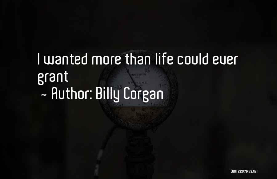 Billy Corgan Quotes: I Wanted More Than Life Could Ever Grant