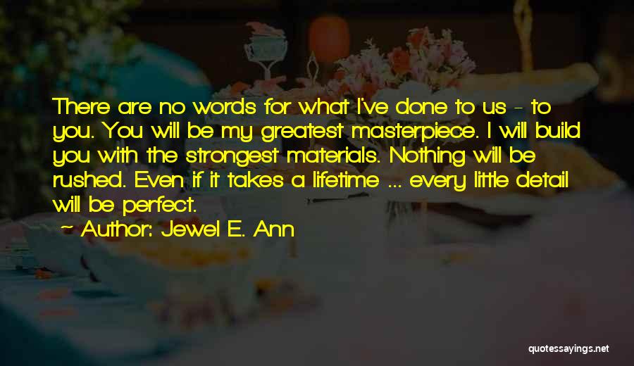 Jewel E. Ann Quotes: There Are No Words For What I've Done To Us - To You. You Will Be My Greatest Masterpiece. I