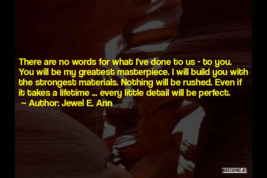 Jewel E. Ann Quotes: There Are No Words For What I've Done To Us - To You. You Will Be My Greatest Masterpiece. I