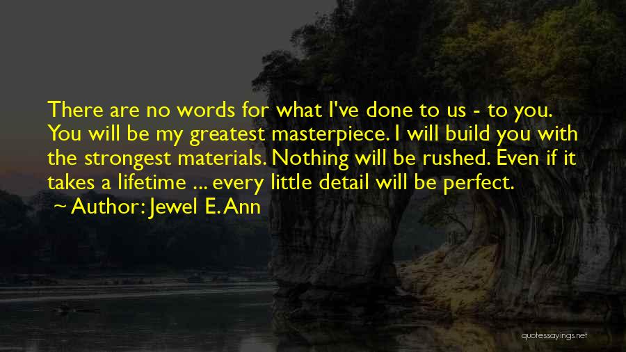 Jewel E. Ann Quotes: There Are No Words For What I've Done To Us - To You. You Will Be My Greatest Masterpiece. I