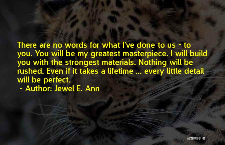 Jewel E. Ann Quotes: There Are No Words For What I've Done To Us - To You. You Will Be My Greatest Masterpiece. I