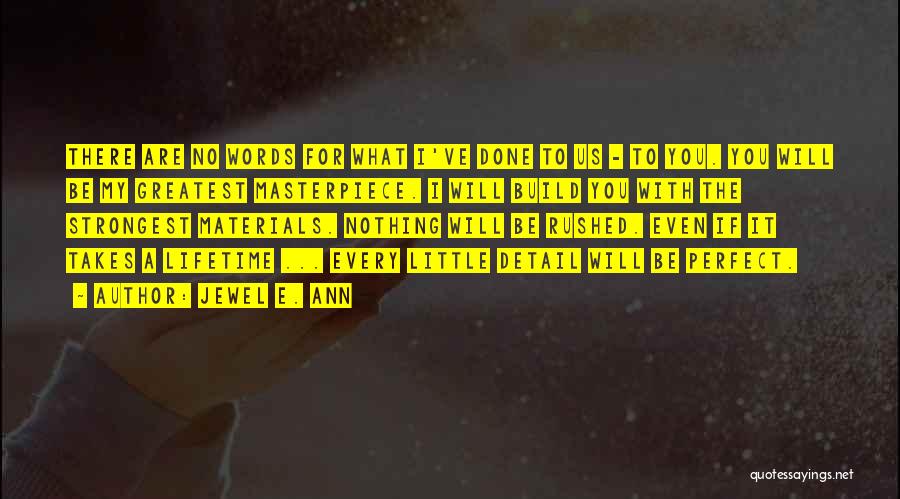 Jewel E. Ann Quotes: There Are No Words For What I've Done To Us - To You. You Will Be My Greatest Masterpiece. I