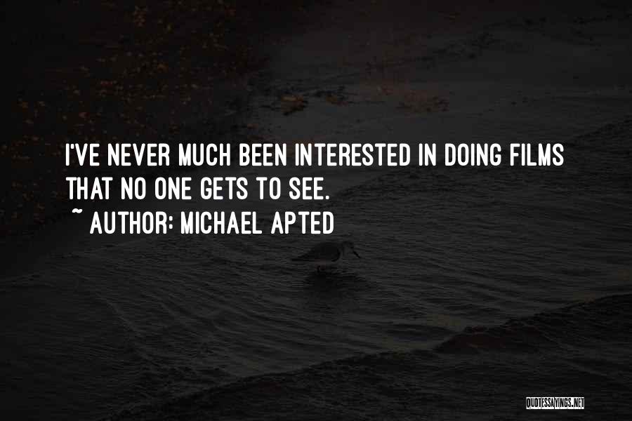 Michael Apted Quotes: I've Never Much Been Interested In Doing Films That No One Gets To See.