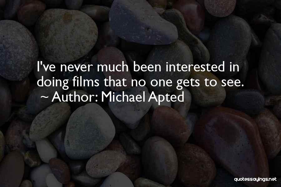 Michael Apted Quotes: I've Never Much Been Interested In Doing Films That No One Gets To See.