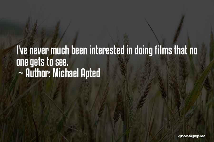 Michael Apted Quotes: I've Never Much Been Interested In Doing Films That No One Gets To See.