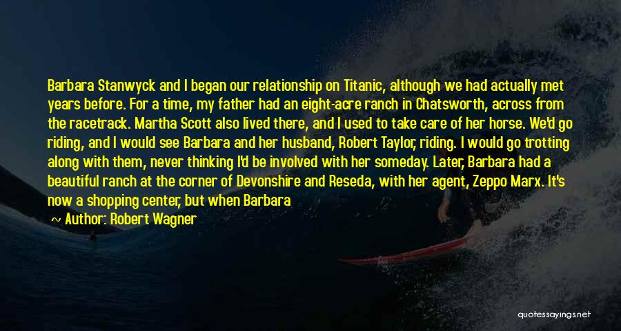 Robert Wagner Quotes: Barbara Stanwyck And I Began Our Relationship On Titanic, Although We Had Actually Met Years Before. For A Time, My