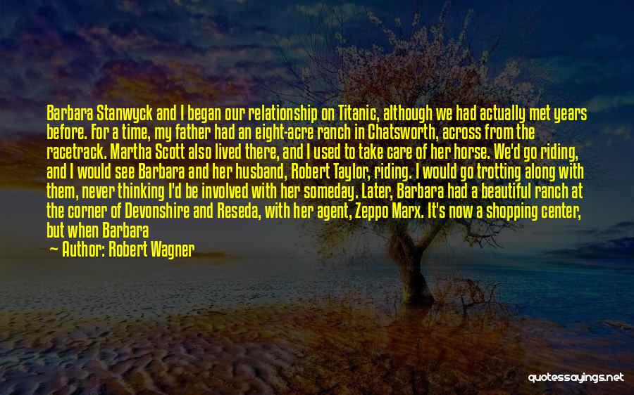 Robert Wagner Quotes: Barbara Stanwyck And I Began Our Relationship On Titanic, Although We Had Actually Met Years Before. For A Time, My