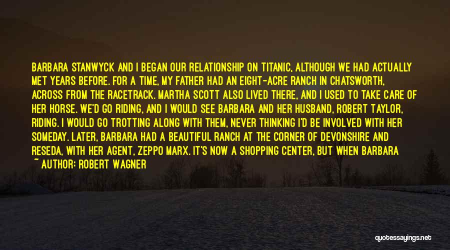 Robert Wagner Quotes: Barbara Stanwyck And I Began Our Relationship On Titanic, Although We Had Actually Met Years Before. For A Time, My