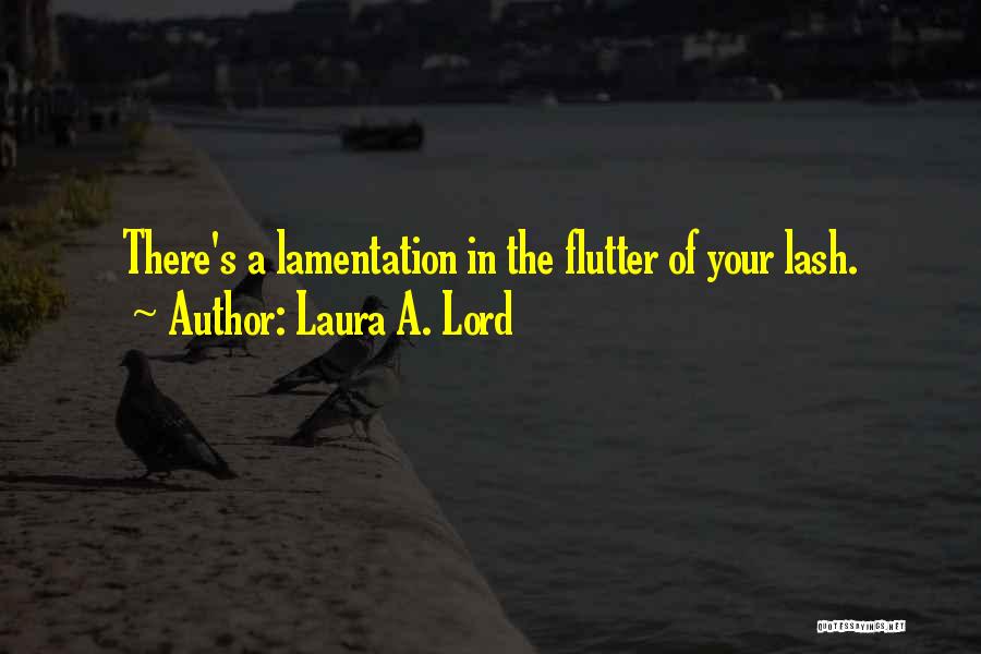 Laura A. Lord Quotes: There's A Lamentation In The Flutter Of Your Lash.