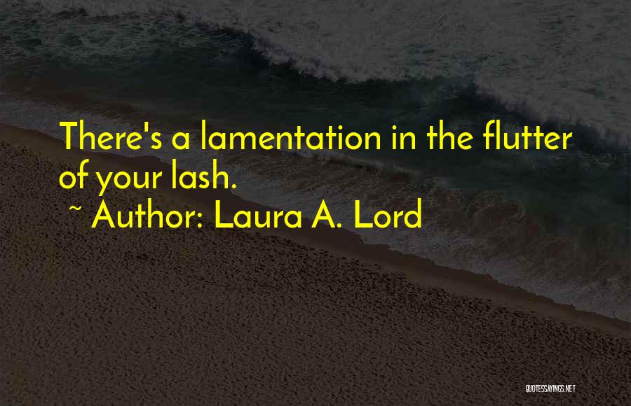 Laura A. Lord Quotes: There's A Lamentation In The Flutter Of Your Lash.